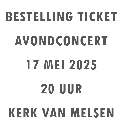 BESTELLING TICKET AVONDCONCERT 17 MEI 2025 20 UUR KERK VAN MELSEN