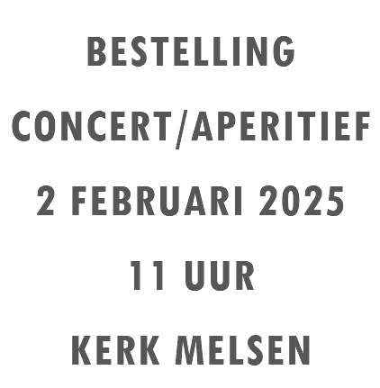 BESTELLING CONCERT/APERITIEF 2 FEBRUARI 2025 11 UUR KERK MELSEN